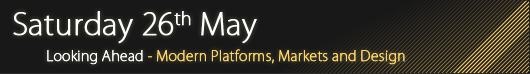 Saturday 26th May - Modern Markets, Modern Platforms, Modern Design Saturday 26th May - Modern Markets, Modern Platforms, Modern Design